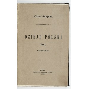 SZUJSKI Józef - The history of Poland according to the latest research described by ... T. 1: Piasts. Lvov 1862. by K. Wild. 8, s....