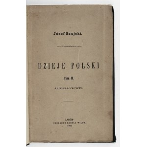 SZUJSKI Józef - Dzieje Polski podług ostatnich badań opisane przez ... T. 2. Lwów 1862. K. Wild. 8, s. [4], VI,...