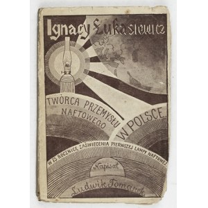 TOMANEK L - Ignacy Łukasiewicz, twórca przemysłu naftowego w Polsce...[1928]