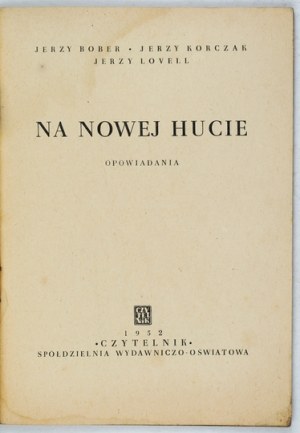 BOBER Jerzy, KORCZAK Jerzy, LOVELL Jerzy - On Nowa Huta. Stories. Warsaw 1952; Czytelnik. 8, s. 75, [2]....