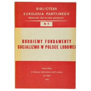 BUDUJEMY fundamenty socjalizmu w Polsce Ludowej. Warszawa 1949. Wydz. Szkolenia Partyjnego. 8, s. 37, [2]....