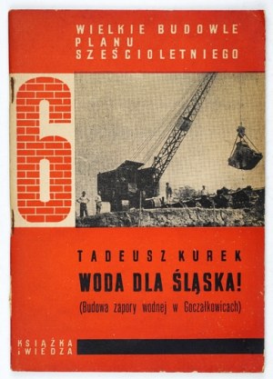 KUREK Tadeusz - Water for Silesia! Construction of the Goczałkowice dam. Warsaw 1951, Książka i Wiedza. 8, s. 58, [5]. ...