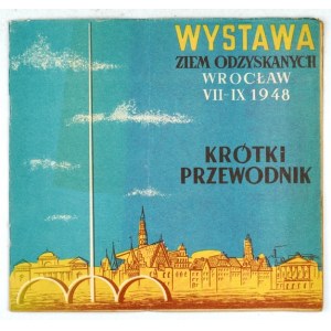 AUSSTELLUNG der wiedergewonnenen Gebiete, Wrocław VII-IX 1948. Kurzführer. Warschau-Łódź 1948. das Propagandabüro der W.Z.O. Ingos...