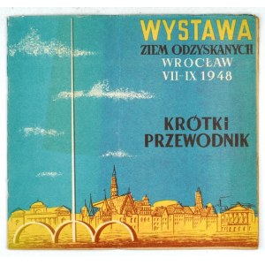 WYSTAWA Ziem Odzyskanych, Wrocław VII-IX 1948. Krótki przewodnik. Warszawa-Łódź 1948. Biuro Propagandy W.Z.O. Ingos...