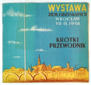 EXHIBITION of the Recovered Territories, Wrocław VII-IX 1948. short guide. Warsaw-Łódź 1948. the Propaganda Office of the W.Z.O. 