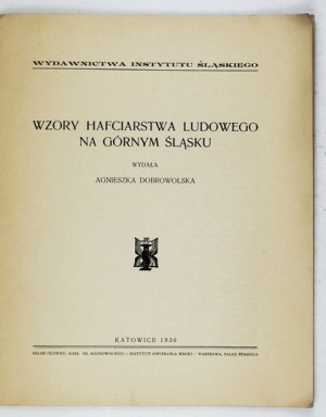 DOBROWOLSKA Agnieszka - Wzory hafciarstwa ludowego na Górnym Śląsku. Katowice 1936. published by the Silesian Inst. 8, s. 9, [1], ...