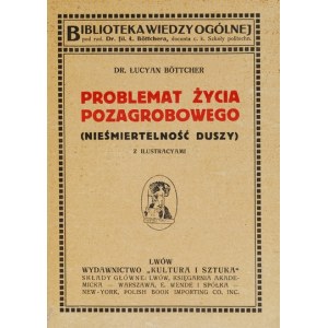 BÖTTCHER Łucyan - Problemat życia pozagrobowego (Nieśmiertelność duszy). Z ilustracyami. Lwów [1916]....