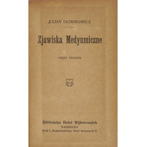 OCHOROWICZ Julian - Zjawiska medyumiczne. Cz. 3-5 (w 1 wol.). Warszawa [1913-1914]. Biblioteka Dzieł Wyborowych. 16d,...
