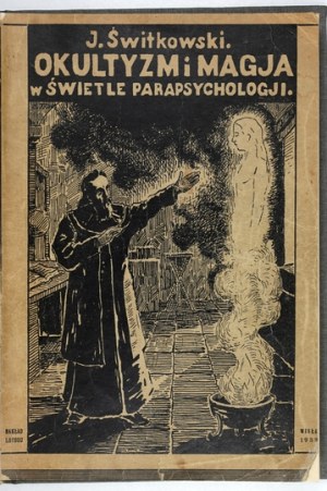ŚWITKOWSKI Józef - Okultyzm i magja w świetle parapsychologji. Z 9 tablicami, 62 ilustr. oraz portretem autora....