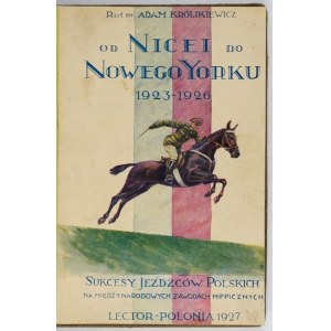 KRÓLIKIEWICZ Adam - Od Nicei do Nowego Yorku. Sukcesy jeźdźców polskich na międzynarodowych konkursach hippicznych 1923-...