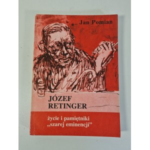 POMIAN Jan - JÓZEF RETINGER Życie i pamiętniki ,, szarej eminencji``, Wydanie 1