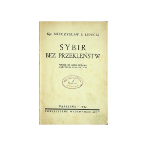 LEPECKI Mieczysław - SYBIR BEZ PRZEKLEŃSTW, Podróż do miejsc zesłania Marszałka Piłsudskiego