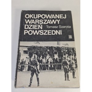 SZAROTA Tomasz - OKUPOWANEJ WARSZAWY DZIEŃ POWSZEDNI Studium historyczne