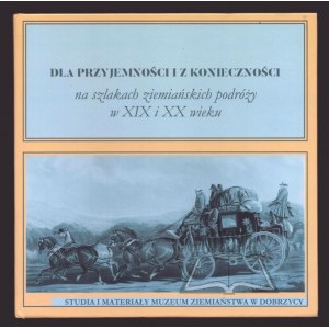 BOROWIAK Stanisław, Dla przyjemności i z konieczności. Na szlakach ziemiańskich podróży w XIX i XX wieku.