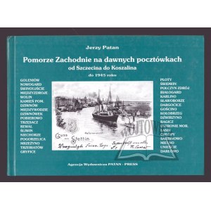 PATAN Jerzy, Pomorze Zachodnie na dawnych pocztówkach od Szczecina do Koszalina od 1945 roku.