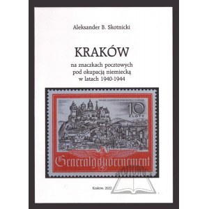 SKOTNICKI Aleksander B., Kraków na znaczkach pocztowych pod okupacją niemiecką w latach 1940-1944.