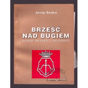SROKA Jerzy, Brest nad Bugiem. Geschichte der Stadt und der Festung.