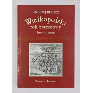 Andrzej Brencz, Wielkopolski rok obrzędowy. Tradycja i zmiana