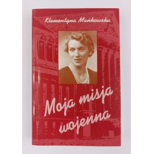 Klementyna Mańkowska, Moja misja wojenna. Bez trwogi i nienawiści