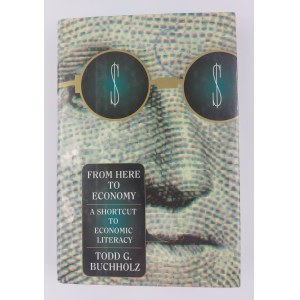 Todd G. Buchholz, From here to economy. A shortcut to economic literacy