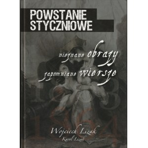 LIZAK Wojciech, LIZAK Karol. Powstanie Styczniowe: nieznane obrazy, zapomniane wiersze. Szczecin-Wrocław 2013