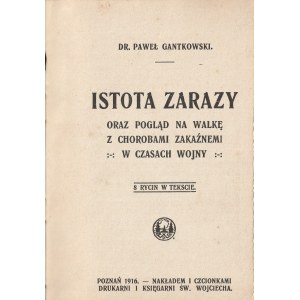 GANTKOWSKI Paweł. Istota zarazy oraz pogląd na walkę z chorobami zakaźnemi w czasach wojny, nakł. i druk. Drukarnia i Księgarnia św. Wojciecha, Poznań 1916