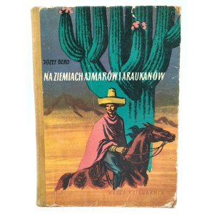 Bero J. - Na ziemiach Ajmarów i Araukanów - opowieść o Ignacym Domeyce - Wydanie Pierwsze, Warszawa 1955