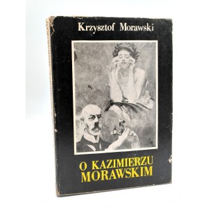 Morawski K. - O Kazimierzu Morawskim - Kraków 1973