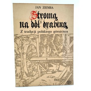 Ziemba J. - Stromą na dół drabiną - z tradycji polskiego górnictwa - Katowice 1983