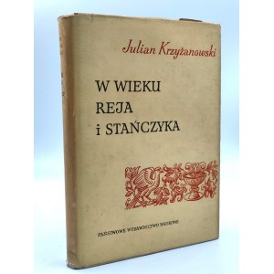 Krzyżanowski J. - W wieku Reja i Stańczyka - szkice z dziejów odrodzenia w Polsce