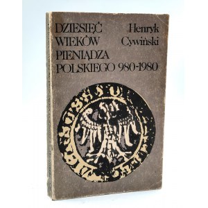 Cywiński H. - Dziesięć wieków pieniądza polskiego - Warszawa 1982