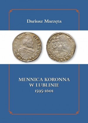 D. Marzęta, Crown Mint in Lublin 1595-1601, Lublin 2017