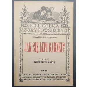 Stanisława Izdebska Jak się lepi garnki? Z cyklu przedmioty mówią Nr. 88