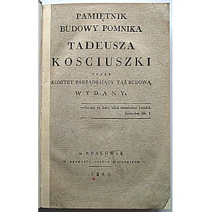 PAMIĘTNIK BUDOWY POMNIKA TADEUSZA KOŚCIUSZKI przez Komitet Zarządzający tąż budową wydany. Kraków 1825...