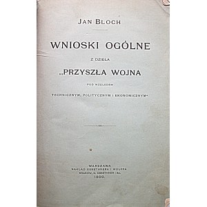 BLOCH JAN. Wnioski ogólne z dzieła „Przyszła Wojna pod względem technicznym, politycznym i ekonomicznym”...