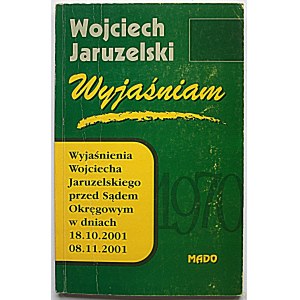 JARUZELSKI WOJCIECH. Vysvětlení. Vysvětlení Wojciecha Jaruzelského před krajským soudem dne 18. 10....