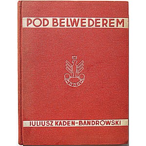 KADEN - BANDROWSKI JULIUSZ. Pod Belwederem. W-wa 1936. Nakładem Głównej Księgarni Wojskowej...