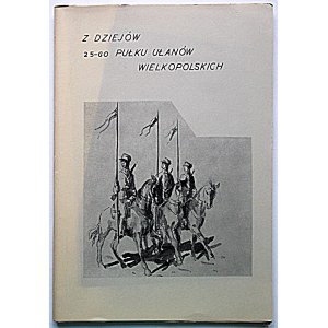 From the History of the 25th PUŁK UŁANÓW WIELKOPOLSKICH. A collective study edited by Wiesław A. Lasocki....