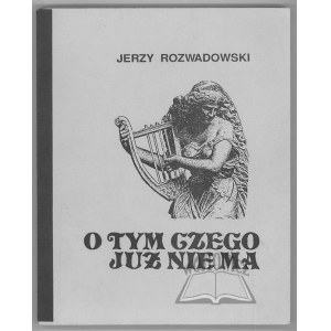 ROZWADOWSKI Jerzy, On what is no longer there.