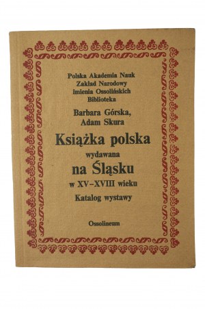 Górska Barbara, Skura Adam - Książka polska wydawana na Śląsku w XV - XVIII wieku, katalog wystawy 1975r.