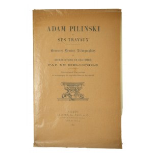 Adam Piliński jego prace ryciny rysunki litografie i reprodukcje w faksymile przez bibliofila / Adam Piliński ses travaux gravures dessins litographies et reproductions en fac-simile par un bibliophile , Paris 1890r.