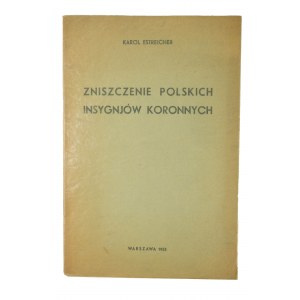 Estreicher Karol - Zniszczenie polskich insygniów koronnych, Warschau 1935.