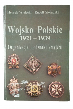 WIELECKI H., SIERADZKI R. - Polish Army 1921 - 1939 Artillery organization and badges.