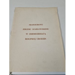 PROFESOROWI JERZEMU SZABLOWSKIEMU W OSIEMDZIESIĄTĄ ROCZNICĘ URODZIN WAWELSCY WSPÓŁPRACOWNICY I UCZNIOWIE, Kraków 30 stycznia 1986