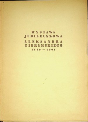 [KATALOG]WYSTAWA JUBILEUSZOWA ALEKSANDRA GIERYMSKIEGO 1850-1901
