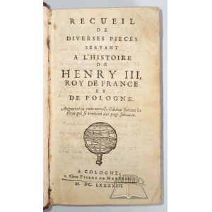 (HENRYK Walezy), Recueil de diverses pieces servant a l'histoire de Henry III, Roy de France et de Pologne.