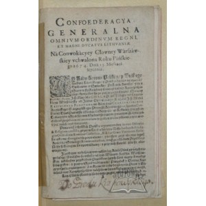 (KONFEDERACYA). Confoederacya generalna omnium Ordinum Regni et magni Ducatus Lithvaniae. Na Conwokacyey głowney Wárszáwskiey vchwalona roku Páńskiego 1674 dniá 15 Mieśiącá Styczniá.