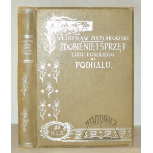 MATLAKOWSKI Władysław, (Wyd. 1). Zdobienie i sprzęt ludu polskiego na Podhalu.