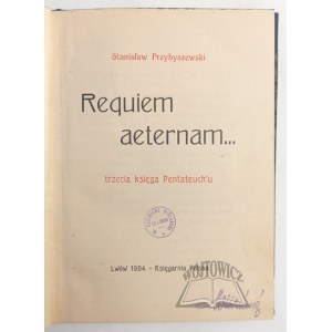 PRZYBYSZEWSKI Stanisław, (Wyd. 1). Requiem aeternam... Trzecia księga Pentateuch'u.