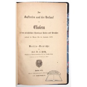 HIRSCH August, Das Auftreten und der Verlauf der Cholera in den preußischen Posen und Preußen während der Monate Mai bis September 1873.